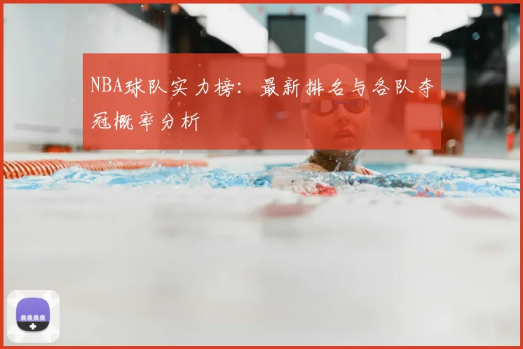 NBA球队实力榜:最新排名与各队夺冠概率分析