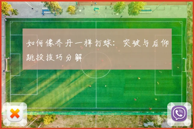 如何像乔丹一样打球:突破与后仰跳投技巧分解